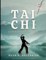 Tai Chi: A Path for Weight Loss: The Slow Movement Revolution, Burn Fat, Reduce Stress, and Tone Your Body B0H7KQP8F2 Book Cover