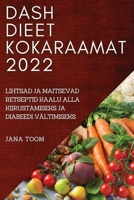 Dash Dieet Kokaraamat 2022: Lihtsad Ja Maitsevad Retseptid Kaalu Alla Kiirustamiseks Ja Diabeedi Vältimiseks 1837520631 Book Cover