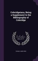 Coleridgeiana, Being a Supplement to the Bibliography of Coleridge 1356270611 Book Cover