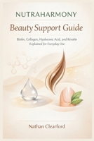 NUTRAHARMONY Beauty Support Guide: Biotin, Collagen, Hyaluronic Acid, and Keratin Explained for Everyday Use B0GK6Y2S39 Book Cover