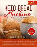 Keto Bread Machine Cookbook: The secret to create delicious low-carb and grain-free homemade bread, that tastes just like the real thing! 1801114099 Book Cover
