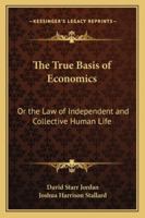 The True Basis of Economics or the Law of Independent and Collective Human Life 1017671184 Book Cover