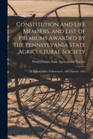 Constitution and Life Members, and List of Premiums Awarded by the Pennsylvania State Agricultural Society [microform]: at Easton, 1864; Williamsport, 1865; Easton, 1866 1015009611 Book Cover