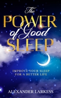 The Power Of Good Sleep: Improve Your Sleep For a Better Life B0875TKNPT Book Cover