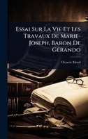 Essai Sur La Vie Et Les Travaux De Marie-Joseph, Baron De GÃ(c)rando (French Edition) 1023722380 Book Cover