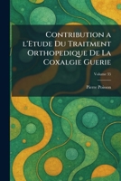 Contribution a l'Etude Du Traitment Orthopedique De La Coxalgie Guerie (French Edition) 1025576489 Book Cover