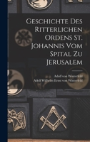 Geschichte des Ritterlichen Ordens St. Johannis vom Spital zu Jerusalem 1018643516 Book Cover