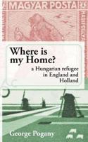 Where Is My Home?: a Hungarian refugee in England and Holland 1497393779 Book Cover