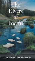 The Rivers Of Poems: My Yesterday, Today, and Tomorrow 1639853359 Book Cover