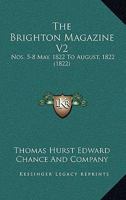 The Brighton Magazine V2: Nos. 5-8 May, 1822 To August, 1822 1167019504 Book Cover