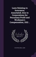 Laws Relating to Insurance, Annotated; Also to Corporations for Pecuniary Profit and Workmen's Compensation, 1921 .. 1359448322 Book Cover