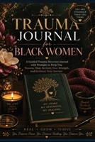 Trauma Journal for Black Women: A Guided Trauma Recovery Journal with Prompts to Help You Process, Heal, Reclaim Your Strength, and Embrace Your Journey 3384979915 Book Cover