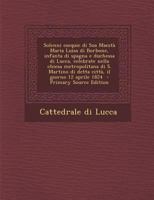 Solenni esequie di Sua Maestà Maria Luisa di Borbone, infanta di spagna e duchessa di Lucca, celebrate nella chiesa metropolitana di S. Martino di ... - Primary Source Edition 1295703580 Book Cover