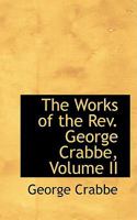 The Works of the Rev. George Crabbe, Volume II 0469425318 Book Cover