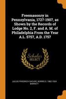 Freemasonry in Pennsylvania, 1727-1907, as Shown by the Records of Lodge No. 2, F. and A. M. of Philadelphia From the Year A.L. 5757, A.D. 1757 1017723133 Book Cover