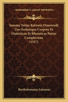 Summa Totius Rationis Disserendi Uno Eodemque Corpore Et Dialecticas Et Rhetoricas Partes Complectens (1527) 1120717418 Book Cover
