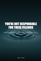 You’re Not Responsible for Their Feelings: The Hidden Psychology of People Pleasing, Emotional Over-Functioning, and How to Stop B0GQY318MS Book Cover