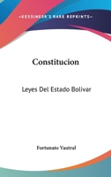 Constitucion: Leyes Del Estado Bolivar: Desde 1882 Hasta 1884 1104637774 Book Cover