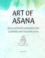 Art of Asana: An Illustrated Workbook for Learning and Teaching Yoga 1105764222 Book Cover