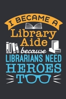 I Became a Library Aide Because Librarians Need Heroes Too: Librarian Aide Journal, Blank Paperback Notebook to write in, Library Assistant Appreciation Gift, 150 pages, college ruled 1088729800 Book Cover