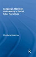 Language, Ideology and Identity in Serial Killer Narratives 113888605X Book Cover