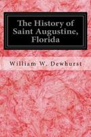 The history of Saint Augustine, Florida: with an introductory account of the early Spanish and French attempts at exploration and settlement in the ... of interest connected with the oldest t 1596412992 Book Cover