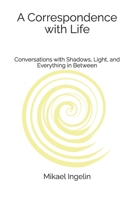 A Correspondence with Life: Conversations with Shadows, Light, and Everything in Between B0FH6B3FBX Book Cover