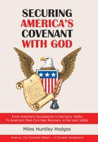 Securing America?s Covenant With God: From America?s Foundations in the Early 1600s to America?s Post-civil-war Recovery in the Late 1800s 1973681277 Book Cover