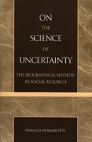 On the Science of Uncertainty: The Biographical Method in Social Research 0739113119 Book Cover