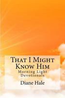 That I Might Know Him: Morning Light Devotions 1975727010 Book Cover