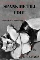 Spank Me Till I Die: A Lara Destiny Novel 1544078366 Book Cover