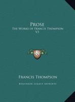Prose: The Works of Francis Thompson V3 1162619570 Book Cover