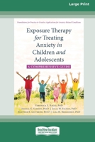 Exposure Therapy for Treating Anxiety in Children and Adolescents: A Comprehensive Guide (16pt Large Print Format) 103872693X Book Cover