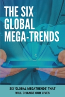 The Six Global Mega-Trends: Six 'Global Megatrends' That Will Change Our Lives: Environmental Challenges And Geopolitics B08XXZWQQ5 Book Cover