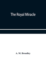 The Royal Miracle: A collection of rare Tracts, Broadsides, Letters, Prints, & Ballads Concerning the Wanderings of Charles II. After the Battle of worcester (September 3-October 15, 1651) 9353953065 Book Cover