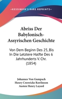 Abriss Der Babylonisch-Assyrischen Geschichte: Von Dem Beginn Des 25, Bis In Die Letztere Halfte Des 6 Jahrhunderts V. Chr. (1854) 1168075343 Book Cover