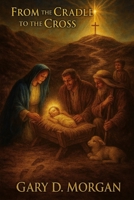 From the Cradle to the Cross B0FTPTZFGF Book Cover