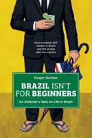 BRAZIL ISN’T FOR BEGINNERS: An Outsider’s Take on Life in Brazil: How a clueless Brit landed in Brazil and fell in love with the country 6501763606 Book Cover
