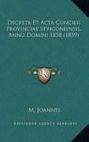 Decreta Et Acta Concilii Provinciae Strigoniensis, Anno Domini 1858 (1859) 1160416230 Book Cover