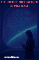 The Machine That Dreamed in Past Tense B0FNQGK471 Book Cover