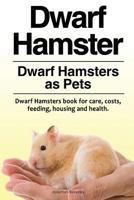 Dwarf Hamster. Dwarf Hamsters as Pets. Dwarf Hamsters book for care, costs, feeding, housing and health. 1788650220 Book Cover