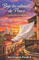 Bajo las sábanas de Ponce: Cuentos puertorriqueños (Spanish Edition) B0F26YNGY9 Book Cover