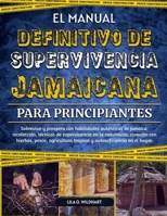 EL MANUAL DEFINITIVO DE SUPERVIVENCIA JAMAICANA PARA PRINCIPIANTES: Sobrevive y prospera con habilidades auténticas de Jamaica: recolección, técnicas ... y autosuficiencia en (Spanish Edition) B0F4DXXSDJ Book Cover
