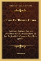 Cours De Themes Oraux: Exercices Gradues Sur Les Declinaisons, Les Conjugaisons Et Les Regles De La Syntaxe Des Mots (1904) 1145158439 Book Cover