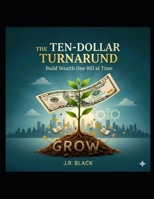 The Ten-Dollar Turnaround: How to Build a Fortune $10 at a Time B0GHVY6J4S Book Cover