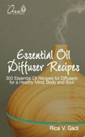 Essential Oil Diffuser Recipes: 300 Essential Oil Recipes for Diffusers for a Healthy Mind, Body and Soul 1793163014 Book Cover