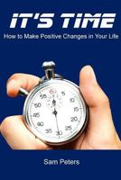 It's Time: How to Make Positive Changes in Your Life 1312011521 Book Cover