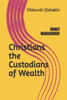 Christians the Custodians of Wealth: MONEY MANAGEMENT B0CH2BRL6B Book Cover