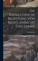 Die Sozialethische Bedeutung Von Recht, Unrecht Und Strafe (Classic Reprint) 101639408X Book Cover