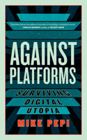 Against Platforms: Surviving Digital Utopia 1685891373 Book Cover